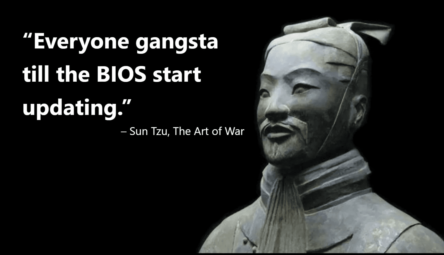 Sun Tzu terracotta warrior statue with humorous quote about everyone being gangsta until BIOS starts updating