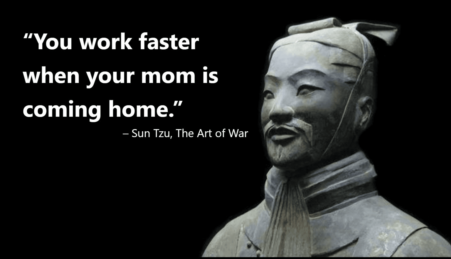 Sun Tzu terracotta warrior statue with humorous quote about working faster when mom is coming home